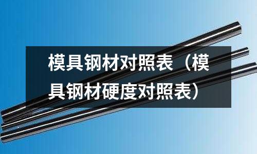 模具鋼材對照表（模具鋼材硬度對照表）