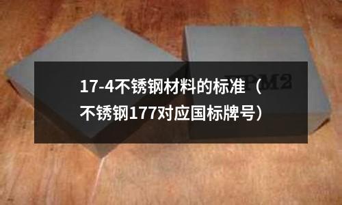 17-4不銹鋼材料的標準(不銹鋼177對應國標牌號)