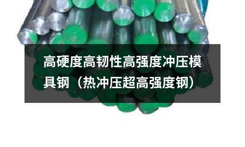 高硬度高韌性高強度沖壓模具鋼（熱沖壓超高強度鋼）