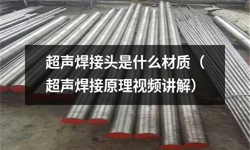 超聲焊接頭是什么材質(超聲焊接原理視頻講解)