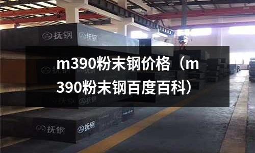 m390粉末鋼價格（m390粉末鋼百度百科）