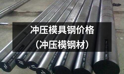 沖壓模具鋼價格（沖壓模鋼材）