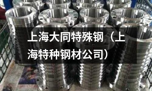 上海大同特殊鋼(上海特種鋼材公司)