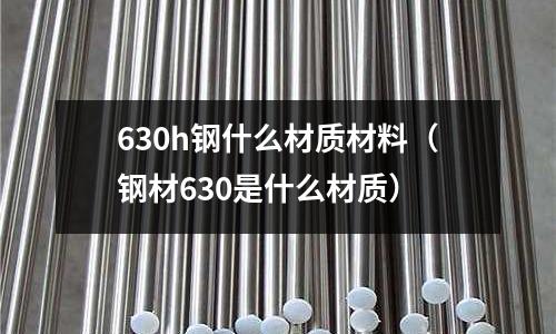 630h鋼什么材質材料(鋼材630是什么材質)