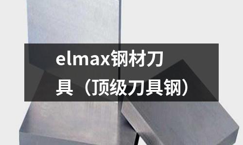 elmax鋼材刀具（頂級刀具鋼）