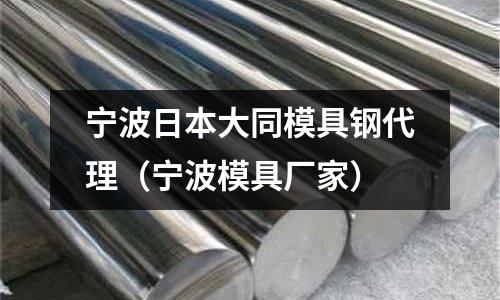 寧波日本大同模具鋼代理(寧波模具廠家)