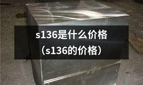 s136是什么價格(s136的價格)