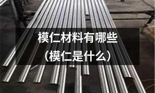 模仁材料有哪些（模仁是什么）