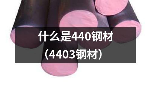 什么是440鋼材(4403鋼材)
