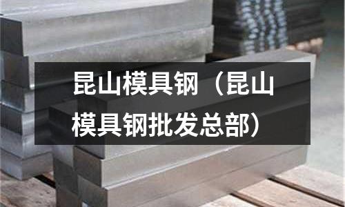 昆山模具鋼（昆山模具鋼批發(fā)總部）