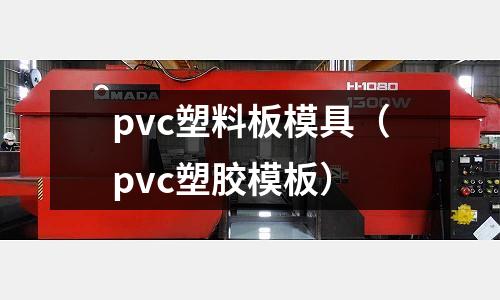 pvc塑料板模具（pvc塑膠模板）