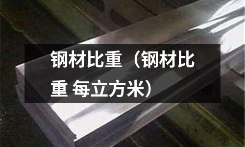 鋼材比重（鋼材比重 每立方米）