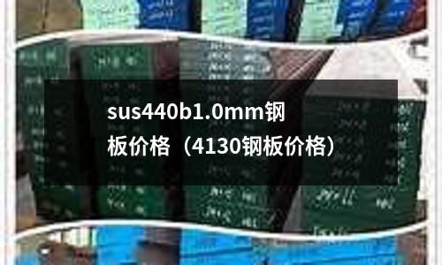 sus440b1.0mm鋼板價格（4130鋼板價格）