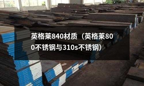英格萊840材質（英格萊800不銹鋼與310s不銹鋼）