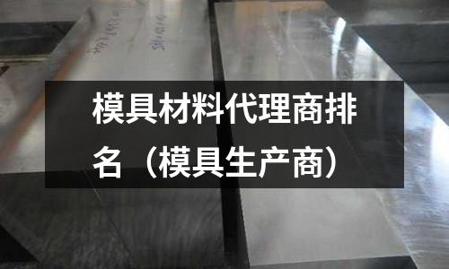 模具材料代理商排名(模具生產商)