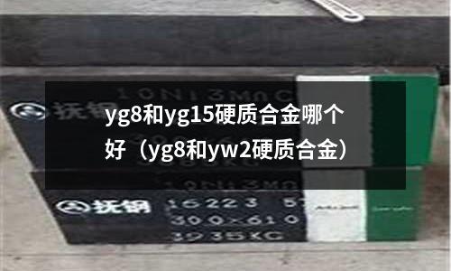 yg8和yg15硬質合金哪個好（yg8和yw2硬質合金）