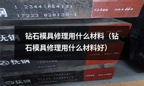 鉆石模具修理用什么材料（鉆石模具修理用什么材料好）