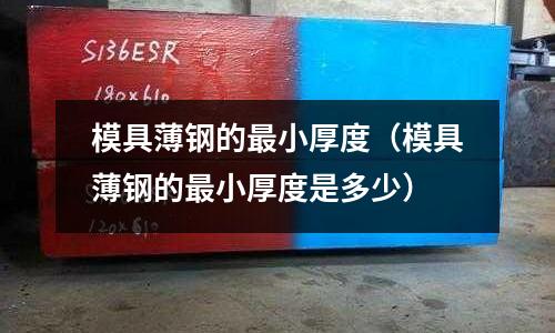 模具薄鋼的最小厚度（模具薄鋼的最小厚度是多少）