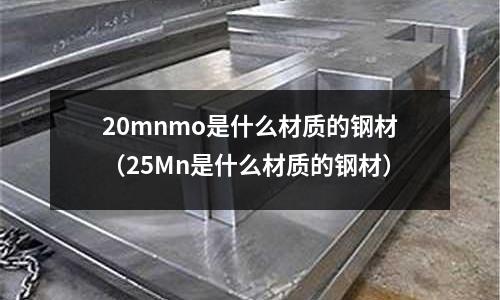 20mnmo是什么材質的鋼材（25Mn是什么材質的鋼材）