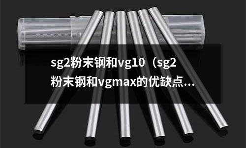sg2粉末鋼和vg10（sg2粉末鋼和vgmax的優缺點）