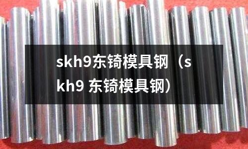 skh9東锜模具鋼（skh9 東锜模具鋼）
