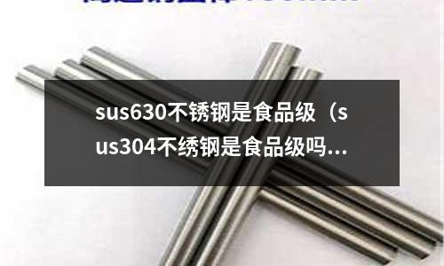 sus630不銹鋼是食品級（sus304不繡鋼是食品級嗎）