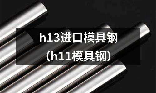 h13進口模具鋼（h11模具鋼）