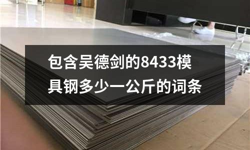 包含吳德劍的8433模具鋼多少一公斤的詞條