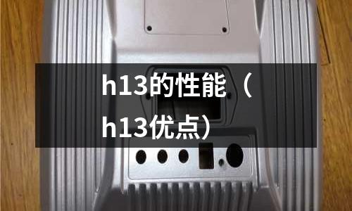 h13的性能（h13優點）