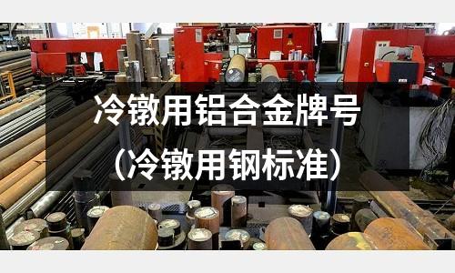 冷鐓用鋁合金牌號（冷鐓用鋼標準）