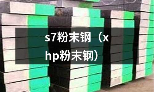 s7粉末鋼（xhp粉末鋼）