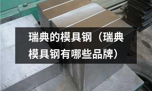 瑞典的模具鋼(瑞典模具鋼有哪些品牌)