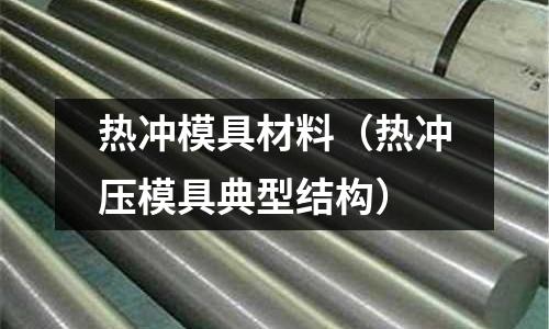 熱沖模具材料（熱沖壓模具典型結構）