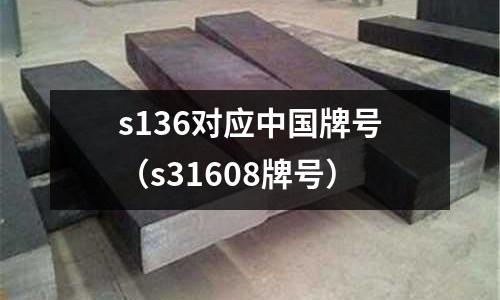 s136對(duì)應(yīng)中國(guó)牌號(hào)（s31608牌號(hào)）