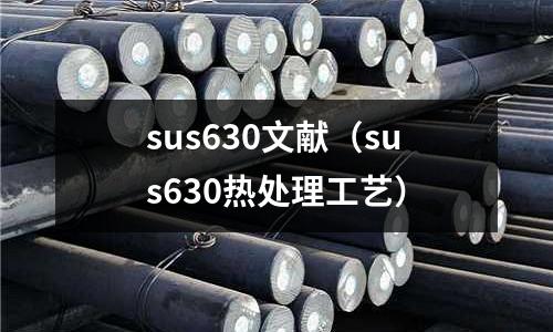 sus630文獻(xiàn)（sus630熱處理工藝）
