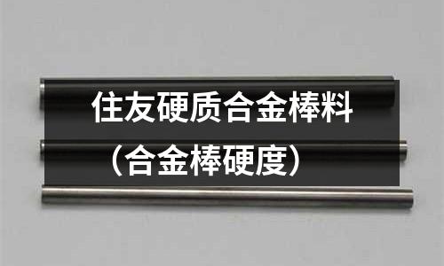 住友硬質(zhì)合金棒料（合金棒硬度）