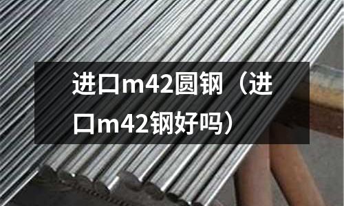 進口m42圓鋼（進口m42鋼好嗎）