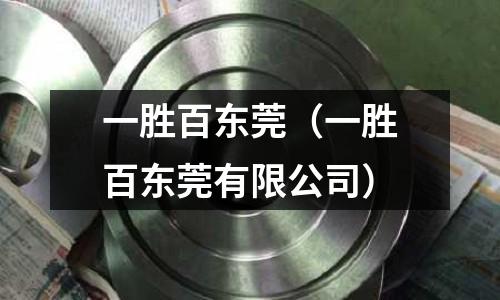 一勝百東莞（一勝百東莞有限公司）