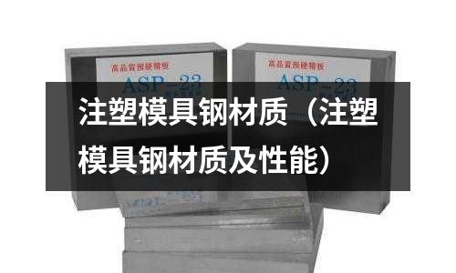 注塑模具鋼材質(zhì)（注塑模具鋼材質(zhì)及性能）