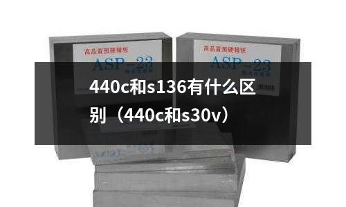440c和s136有什么區別（440c和s30v）