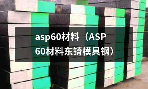 asp60材料(ASP60材料東锜模具鋼)