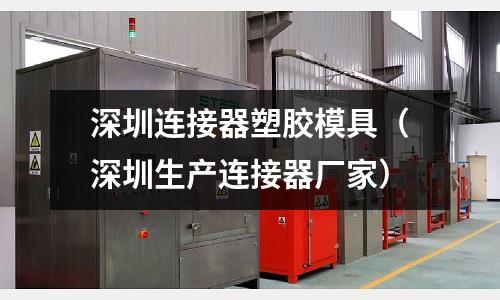 深圳連接器塑膠模具（深圳生產連接器廠家）