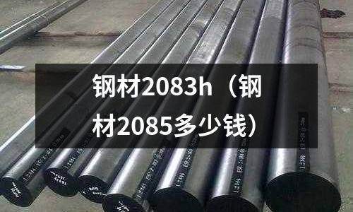 鋼材2083h（鋼材2085多少錢）