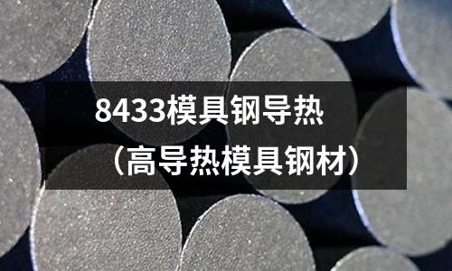 8433模具鋼導熱（高導熱模具鋼材）