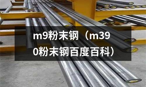 m9粉末鋼（m390粉末鋼百度百科）