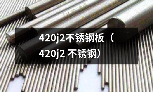 420j2不銹鋼板（420j2 不銹鋼）