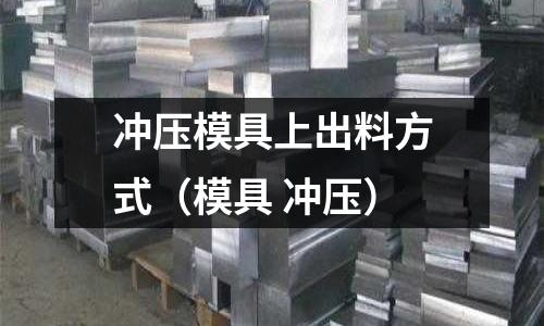 沖壓模具上出料方式（模具 沖壓）