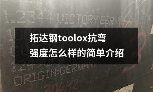 拓達鋼toolox抗彎強度怎么樣的簡單介紹