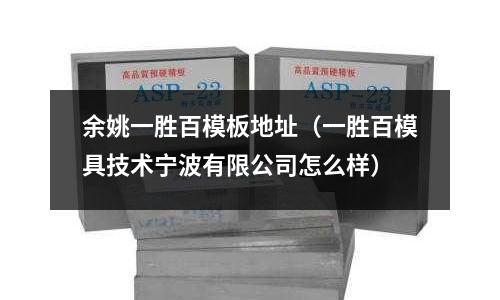 余姚一勝百模板地址（一勝百模具技術寧波有限公司怎么樣）