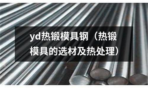 yd熱鍛模具鋼（熱鍛模具的選材及熱處理）